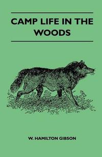 Cover image for Camp Life In The Woods And The Tricks Of Trapping And Trap Making Containing Comprehensive Hints On Camp Shelter, Log Huts, Bark Shanties, Woodland Beds And Bedding, Boat And Canoe Building, And Valuable Suggestions On Trappers Food