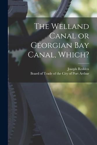 Cover image for The Welland Canal or Georgian Bay Canal, Which? [microform]