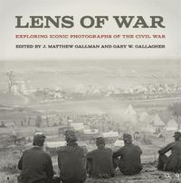 Cover image for Lens of War: Exploring Iconic Photographs of the Civil War