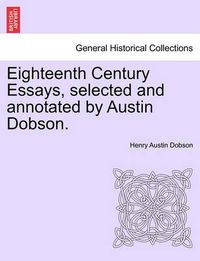 Cover image for Eighteenth Century Essays, Selected and Annotated by Austin Dobson.