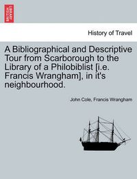 Cover image for A Bibliographical and Descriptive Tour from Scarborough to the Library of a Philobiblist [I.E. Francis Wrangham], in It's Neighbourhood.