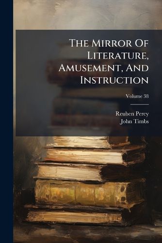 Cover image for The Mirror Of Literature, Amusement, And Instruction; Volume 38