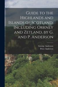 Cover image for Guide to the Highlands and Islands of Scotland, Including Orkney and Zetland, by G. and P. Anderson