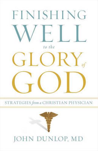 Cover image for Finishing Well to the Glory of God: Strategies from a Christian Physician