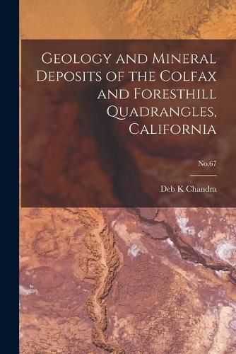 Cover image for Geology and Mineral Deposits of the Colfax and Foresthill Quadrangles, California; No.67