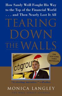 Cover image for Tearing Down the Walls: How Sandy Weill Fought His Way to the Top of the Financial World. . .and Then Nearly Lost It All