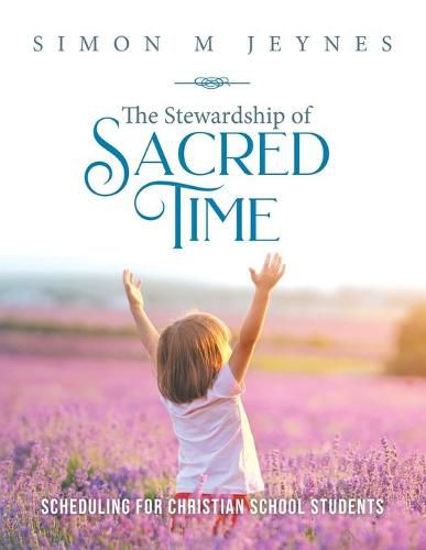 Cover image for The Stewardship of Sacred Time: Scheduling for Christian School Students