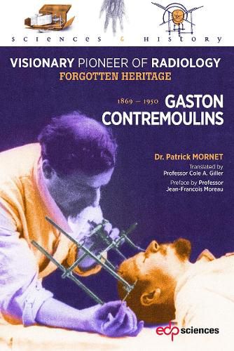 Cover image for Gaston Contremoulins, 1869 - 1950: Visionary Pioneer of Radiology - Forgotten heritage