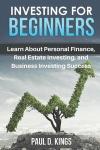 Cover image for Investing for Beginners: Learn About Personal Finance, Real Estate Investing, and Business Investing Success