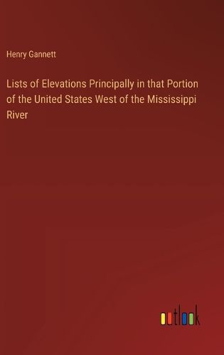 Cover image for Lists of Elevations Principally in that Portion of the United States West of the Mississippi River