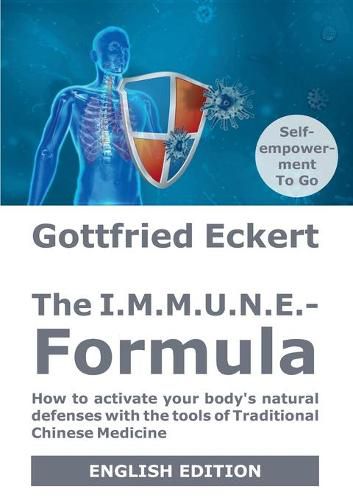 The I.M.M.U.N.E.-Formula: How to activate your body's natural defenses with the tools of Traditional Chinese Medicine