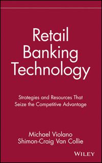 Cover image for Retail Banking Technology: Strategies and Resources That Seize the Competitive Advantage