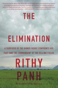 Cover image for The Elimination: A Survivor of the Khmer Rouge Confronts His Past and the Commandant of the Killing Fields
