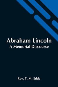 Cover image for Abraham Lincoln; A Memorial Discourse