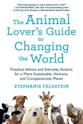 Cover image for The Animal Lover's Guide to Changing the World: Practical Advice and Everyday Actions for a More Sustainable, Humane, and Compassionate Planet