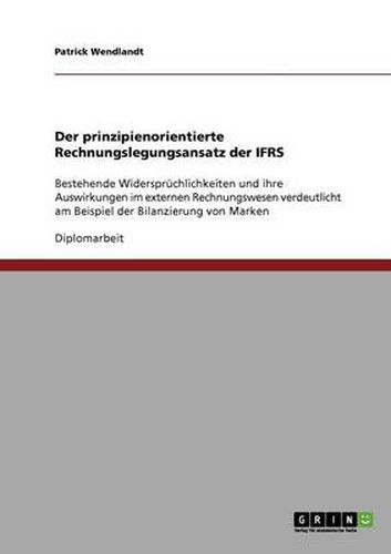 Cover image for Der prinzipienorientierte Rechnungslegungsansatz der IFRS: Bestehende Widerspruchlichkeiten und ihre Auswirkungen im externen Rechnungswesen verdeutlicht am Beispiel der Bilanzierung von Marken