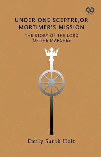 Cover image for Under One Sceptre, Or Mortimer's MissionThe Story Of The Lord Of The Marches (Edition1)