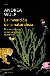 Cover image for La invencion de la naturaleza: El nuevo mundo de Alexander Von Humbolt / The Invention of Nature: Alexander Von Humbolt's New World