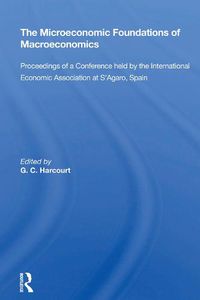 Cover image for The Microeconomic Foundations of Macroeconomics: Proceedings of a Conference held by the International Economic Association at S'Agaro, Spain