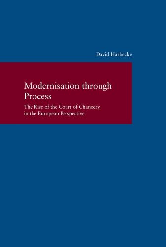 Cover image for Modernisation Through Process: The Rise of the Court of Chancery in the European Perspective