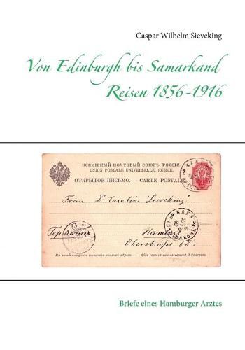 Von Edinburgh bis Samarkand, Reisen 1856 - 1916: Briefe eines Hamburger Arztes