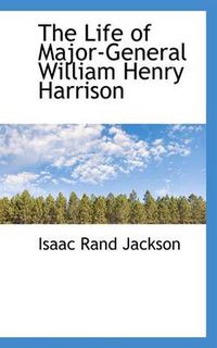 Cover image for The Life of Major-General William Henry Harrison