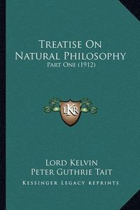 Cover image for Treatise on Natural Philosophy Treatise on Natural Philosophy: Part One (1912) Part One (1912)