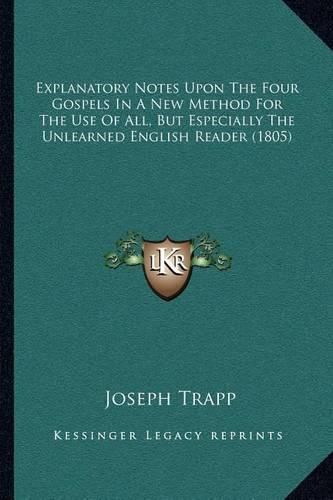 Cover image for Explanatory Notes Upon the Four Gospels in a New Method for the Use of All, But Especially the Unlearned English Reader (1805)