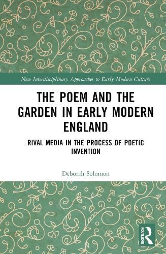 Cover image for The Poem and the Garden in Early Modern England: Rival Media in the Process of Poetic Invention