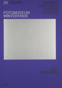 Cover image for 25 Years! Fotomuseum Winterthur: Shared Histories, Shared Stories. Fast Forward