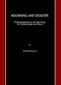 Cover image for Mourning and Disaster: Finding Meaning in the Mourning for Hillsborough and Diana