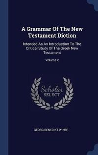 Cover image for A Grammar of the New Testament Diction: Intended as an Introduction to the Critical Study of the Greek New Testament; Volume 2