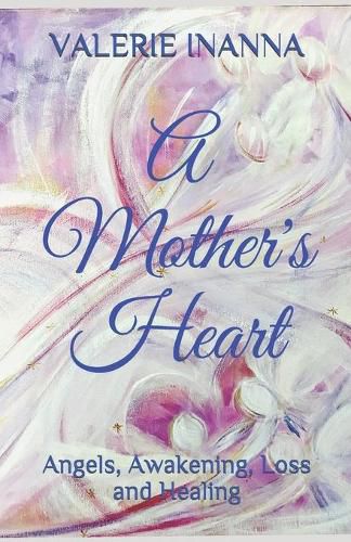 Cover image for A Mother's Heart: Angels, Awakening, Loss and Healing