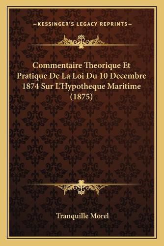 Cover image for Commentaire Theorique Et Pratique de La Loi Du 10 Decembre 1874 Sur L'Hypotheque Maritime (1875)