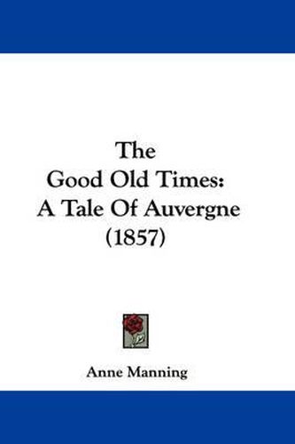 Cover image for The Good Old Times: A Tale of Auvergne (1857)