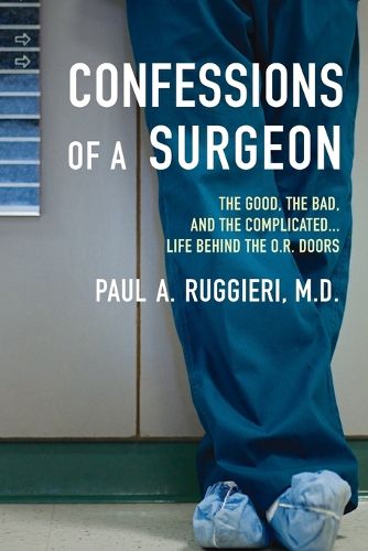 Cover image for Confessions of a Surgeon: The Good, the Bad, and the Complicated...Life Behind the O.R. Doors