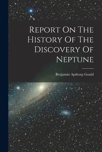 Cover image for Report On The History Of The Discovery Of Neptune