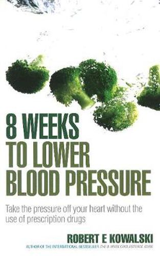 Cover image for 8 Weeks to Lower Blood Pressure: Take the Pressure Off Your Heart without the Use of Prescription Drugs