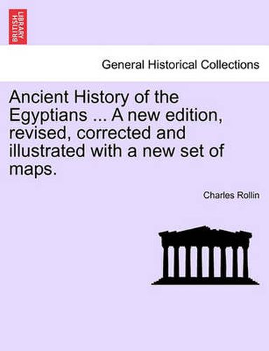 Cover image for Ancient History of the Egyptians ... a New Edition, Revised, Corrected and Illustrated with a New Set of Maps.