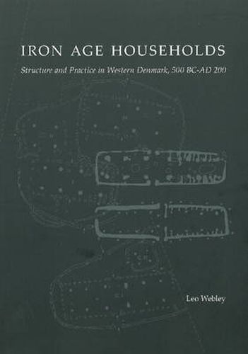 Cover image for Iron Age Households: Structure and Practice in Western Denmark, 500 BC-AD 200