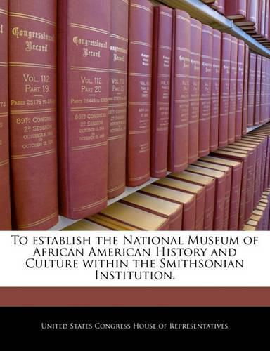 To Establish the National Museum of African American History and Culture Within the Smithsonian Institution.