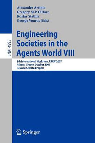 Cover image for Engineering Societies in the Agents World VIII: 8th International Workshop, ESAW 2007, Athens, Greece, October 22-24, 2007, Revised Selected Papers