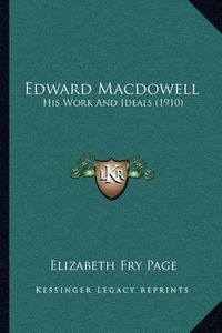 Cover image for Edward MacDowell: His Work and Ideals (1910)