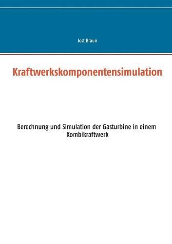 Cover image for Kraftwerkskomponentensimulation: Berechnung und Simulation der Gasturbine in einem Kombikraftwerk