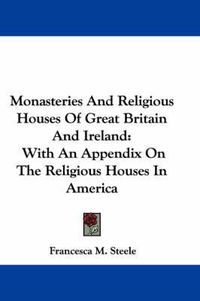 Cover image for Monasteries and Religious Houses of Great Britain and Ireland: With an Appendix on the Religious Houses in America