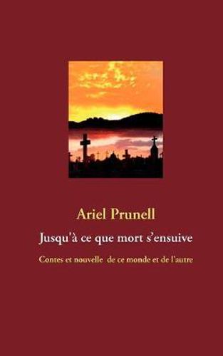 Cover image for Jusqu'a ce que mort s'ensuive: Contes et nouvelle de ce monde et de l'autre