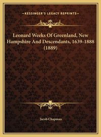 Cover image for Leonard Weeks of Greenland, New Hampshire and Descendants, 1639-1888 (1889)