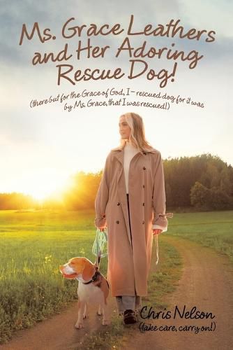 Ms. Grace Leathers and Her Rescue Dog: (There but for the Grace of God, I - Rescued Dog for It Was by Ms. Grace, That I Was Rescued!)