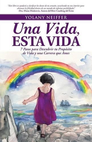 Cover image for Una Vida, Esta Vida: 7 Pasos para Descubrir tu Proposito de Vida y una Carrera que Ames