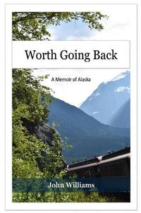 Cover image for Worth Going Back: A Memoir of Alaska